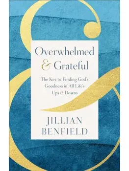 Overwhelmed & Grateful. The Key to Finding God's Goodness in All Life's Ups & Downs, Paperback/Jillian Benfield