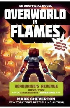 Overworld in Flames: Herobrine's Revenge Book Two (a Gameknight999 Adventure): An Unofficial Minecrafter's Adventure - Mark Cheverton