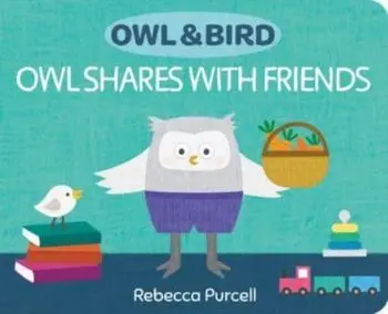 Owl & Bird: Owl Shares with Friends, Board book/Rebecca Purcell