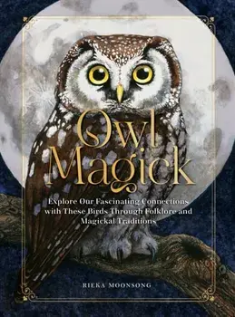 Owl Magick. Explore Our Fascinating Connections with These Birds Through Folklore and Magickal Traditions, Hardback/Rieka Moonsong