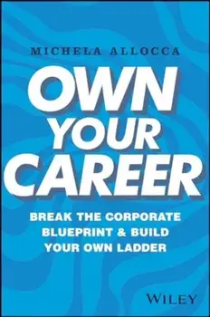 Own Your Career. Break the Corporate Blueprint and Build Your Own Ladder, Hardback/Michela Allocca