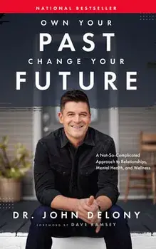 Own Your Past Change Your Future: A Not-So-Complicated Approach to Relationships, Mental Health & Wellness, Hardcover/John Delony