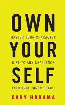 Own Your Self. Master Your Character, Rise to Any Challenge, Find True Inner Peace, Paperback/Cary Hokama