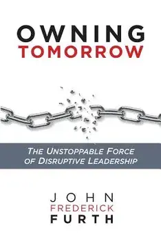 Owning Tomorrow: The Unstoppable Force of Disruptive Leadership, Paperback/John Furth