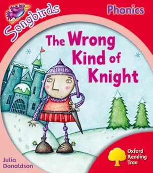 Oxford Reading Tree Songbirds Phonics: Level 4: The Wrong Kind of Knight, Paperback/Julia Donaldson