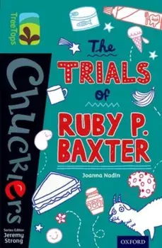 Oxford Reading Tree TreeTops Chucklers: Level 16: The Trials of Ruby P. Baxter, Paperback/Joanna Nadin