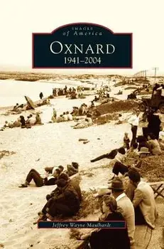 Oxnard, California: 1941-2004, Hardcover/Jeffrey Maulhardt