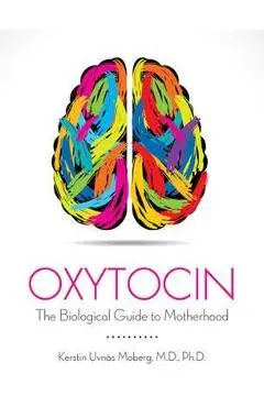 Oxytocin The Biological Guide to Motherhood