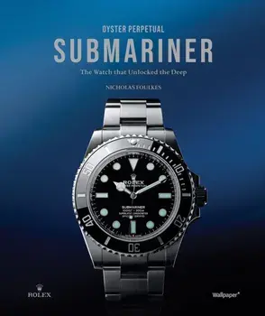 Oyster Perpetual Submariner. The Watch that Unlocked the Deep, Hardback/Nicholas Foulkes