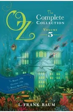 Oz, the Complete Collection, Volume 5: The Magic of Oz; Glinda of Oz; The Royal Book of Oz - L. Frank Baum