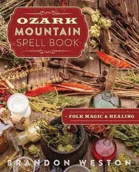 Ozark Mountain Spell Book: Folk Magic & Healing, Paperback/Brandon Weston