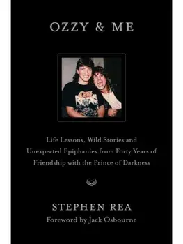 Ozzy & Me. Life Lessons, Wild Stories, and Unexpected Epiphanies from Forty Years of Friendship with the Prince of Darkness, Hardback/Stephen Rea