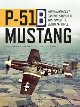 P-51B Mustang. North American's Bastard Stepchild that Saved the Eighth Air Force, Hardback/Lowell F. Ford