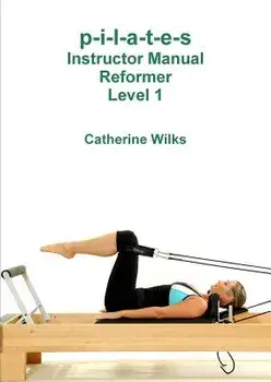 p-i-l-a-t-e-s Instructor Manual Reformer Level 1, Paperback/Catherine Wilks