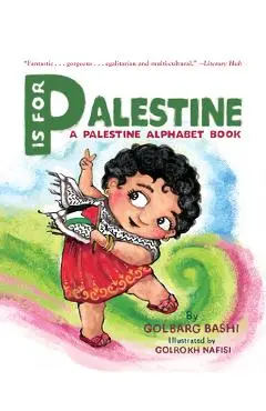 P Is for Palestine: A Palestine Alphabet Book - Golbarg Bashi