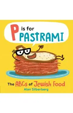 P Is for Pastrami: The ABCs of Jewish Food - Alan Silberberg