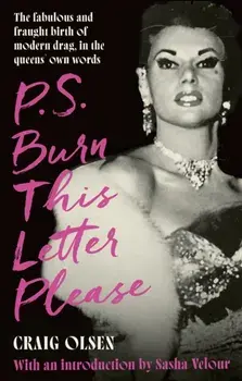 P.S. Burn This Letter Please. The fabulous and fraught birth of modern drag, in the queens' own words, Paperback/Craig Olsen