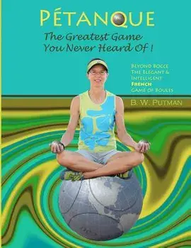 P tanque: The Greatest Game You Never Heard Of: Beyond Bocce, the Elegant & Intelligent French Game of Boules, Paperback/B. W. Putman