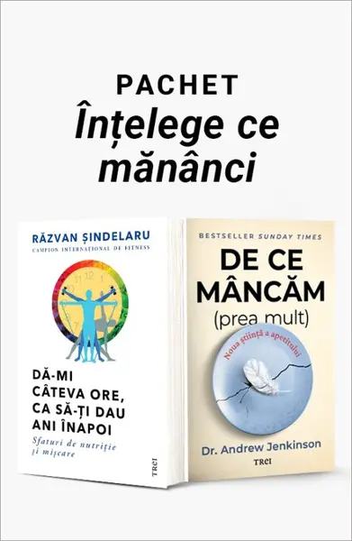Pachet Înțelege ce mănânci. Dă-mi câteva ore, ca să-ţi dau ani înapoi/De ce mâncăm (prea mult) - Răzvan Șindelaru