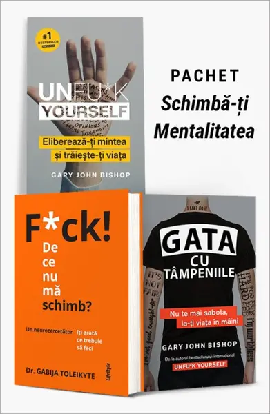 Pachet Schimbă-ți Mentalitatea. Unfu*k Yourself/F*ck! De ce nu mă schimb?/Gata cu tâmpeniile - Gary John Bishop