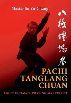 Pachi Tanglang Chuan: Eight Ultimate Praying Mantis, Paperback/Yu-Chang Su