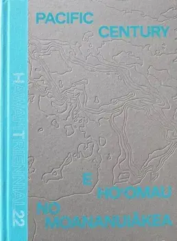 Pacific Century: E Ho'omau no Moananuiakea. Hawai'i Triennial 2022, Hardback/New Contributor