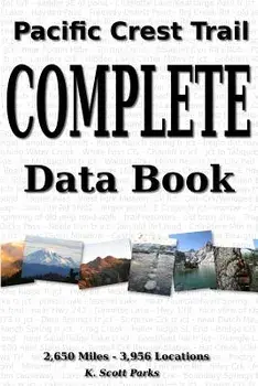 Pacific Crest Trail Complete Data Book: An exhaustive collection of 3,946 locations along the 2,650 mile Pacific Crest Trail, Paperback/K. Scott Parks