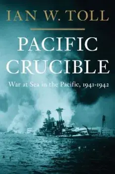 Pacific Crucible: War at Sea in the Pacific, 1941-1942, Hardcover/Ian W. Toll