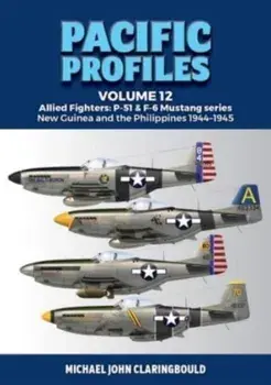 Pacific Profiles Volume 12. Allied Fighters: P-51 & F-6 Mustang Series New Guinea and the Philippines 1944-1945, Paperback/Michael Claringbould