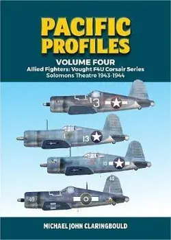 Pacific Profiles - Volume Four. Allied Fighters: Vought F4u Corsair Series Solomons Theatre 1943-1944, Paperback/Michael Claringbould