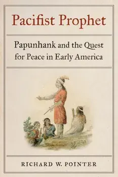 Pacifist Prophet: Papunhank and the Quest for Peace in Early America, Hardcover/Richard W. Pointer