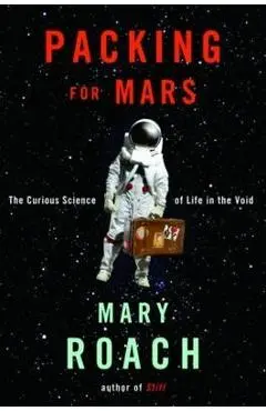 Packing for Mars: The Curious Science of Life in the Void - Mary Roach