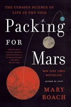 Packing for Mars: The Curious Science of Life in the Void, Paperback/Mary Roach