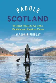 Paddle Scotland. The Best Places to Go with a Paddleboard, Kayak or Canoe, Paperback/***