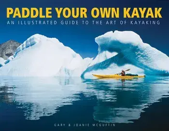 Paddle Your Own Kayak: An Illustrated Guide to the Art of Kayaking, Paperback/Gary McGuffin