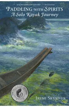 Paddling with Spirits: A Solo Kayak Journey - Irene Skyriver
