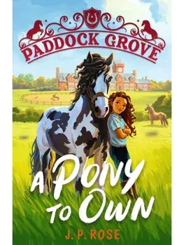Paddock Grove: A Pony to Own. First in a pony adventure series about friends and their horses at an equestrian boarding school for animal lovers age 8, 9, 10, 11, 12, 13, Paperback/J. P. Rose