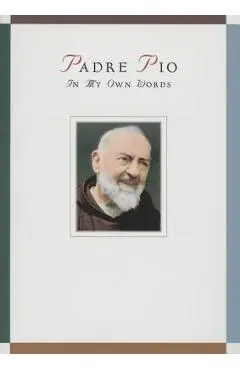 Padre Pio: In My Own Words - Anthony Chiffolo