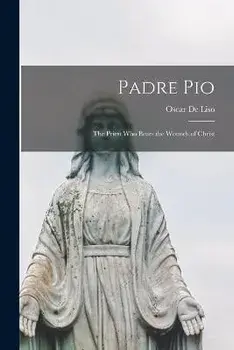 Padre Pio: the Priest Who Bears the Wounds of Christ, Paperback/Oscar De Liso