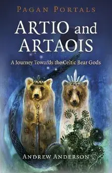 Pagan Portals - Artio and Artaois: A Journey Towards the Celtic Bear Gods, Paperback/Andrew Anderson
