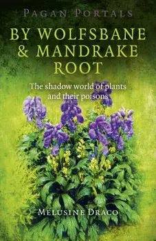 Pagan Portals - By Wolfsbane & Mandrake Root: The Shadow World of Plants and Their Poisons, Paperback/Melusine Draco