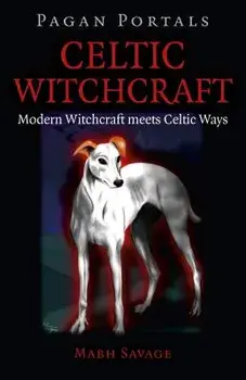 Pagan Portals - Celtic Witchcraft: Modern Witchcraft Meets Celtic Ways, Paperback/Mabh Savage
