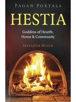 Pagan Portals: Hestia. Goddess of Hearth, Home & Community, Paperback/Irisanya Moon