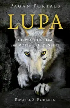 Pagan Portals - Lupa - She-Wolf of Rome and Mother of Destiny, Paperback/Rachel S Roberts