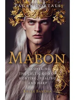 Pagan Portals - Mabon. Discovering the Celtic God of Hunting, Healing and Harp, Paperback/Kelle BanDea