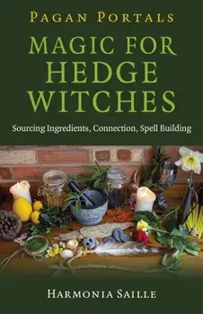 Pagan Portals - Magic for Hedge Witches. Sourcing Ingredients, Connection, Spell Building, Paperback/Harmonia Saille