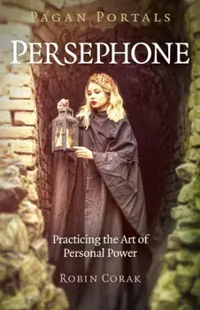 Pagan Portals - Persephone: Practicing the Art of Personal Power, Paperback/Robin Corak