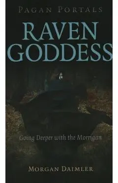 Pagan Portals - Raven Goddess: Going Deeper with the Morrigan - Morgan Daimler