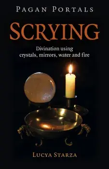Pagan Portals - Scrying - Divination using crystals, mirrors, water and fire, Paperback/Lucya Starza