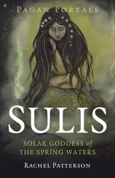 Pagan Portals - Sulis. Solar Goddess of the Spring Waters, Paperback/Rachel Patterson